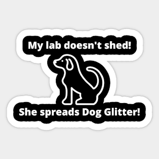 My lab doesn't shed!  She spreads dog glitter Sticker